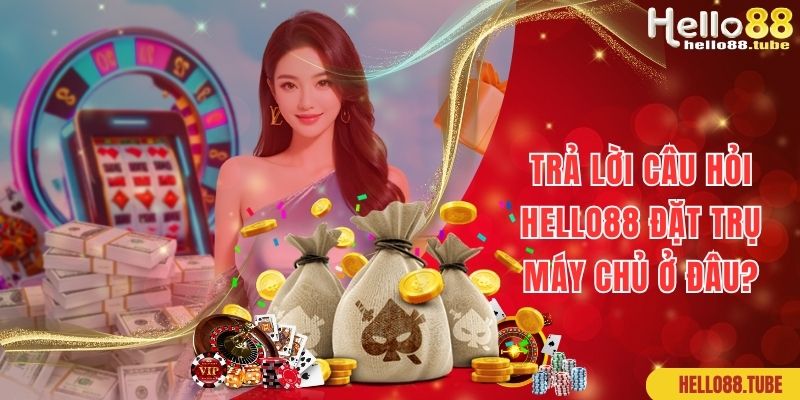 Lời giải đáp cho câu hỏi Hello88 đặt trụ máy chủ ở đâu
