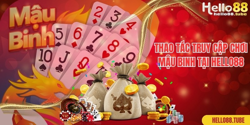 Quy trình truy cập Mậu Binh và tham gia giải trí cùng Hello88